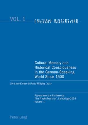 Cultural Memory and Historical Consciousness in the German-Speaking World Since 1500 de Christian Emden