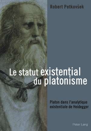Le Statut Existential Du Platonisme: Platon Dans L'Analytique Existentiale de Heidegger de Robert Petkovsek