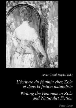 L'Ecriture Du Feminin Chez Zola Et Dans La Fiction Naturaliste. Writing the Feminine in Zola and Naturalist Fiction: Essai D'Analyse Epistemologique de Anna Gural-Migdal