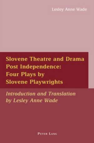 Slovene Theatre and Drama Post Independence: Four Plays by Slovene Playwrights de Lesley Anne Wade