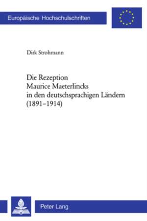 Die Rezeption Maurice Maeterlincks in Den Deutschsprachigen Laendern (1891-1914): Theory and Practice de Dirk Strohmann