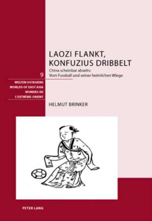 Laozi Flankt, Konfuzius Dribbelt: . Vom Fussball Und Seiner Heimlichen Wiege de Helmut Brinker