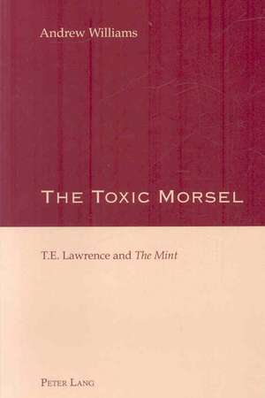 The Toxic Morsel: T. E. Lawrence and 'the Mint' de Andrew Williams