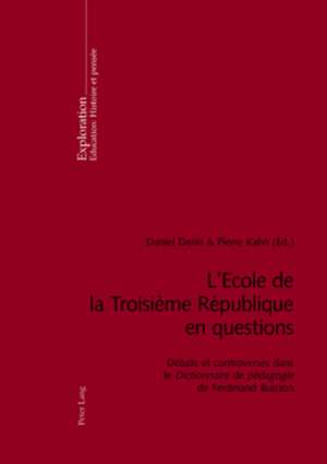 L'Aecole de La Troisiaeme Raepublique En Questions: Daebats Et Controverses Dans Le "Dictionnaire de Paedagogie" de Ferdinand Buisson = L'Ecole de La de Daniel Denis