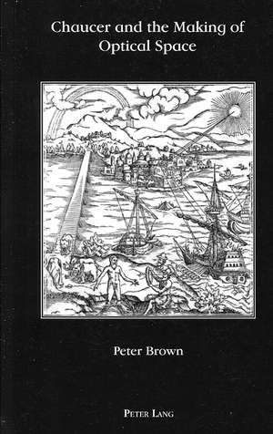 Chaucer and the Making of Optical Space de Peter Brown