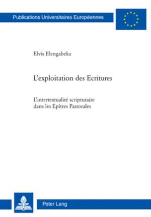 L'Exploitation Des Ecritures: L'Intertextualite Scripturaire Dans Les Epitres Pastorales de Elvis Elengabeka