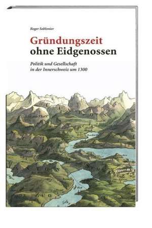 Gründungszeit ohne Eidgenossen de Roger Sablonier