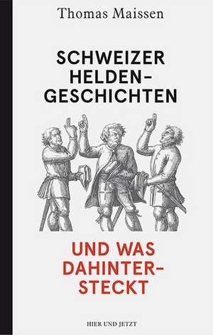 Schweizer Heldengeschichten - und was dahintersteckt de Thomas Maissen