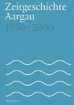 Zeitgeschichte Aargau 1950-2000 de Fabian Furter