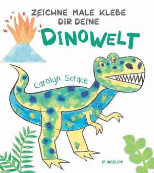 Zeichne Male Klebe Dir Deine DINOWELT de Carolyn Scrace