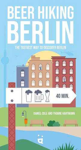 Beer Hiking Berlin: The tastiest way to discover Berlin de Daniel Cole