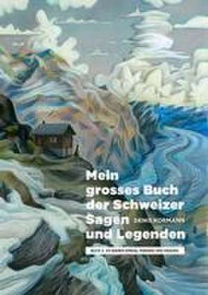 Mein grosses Buch der Schweizer Sagen und Legenden de Denis Kormann