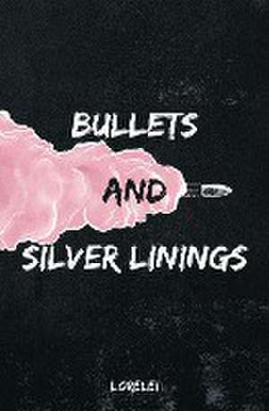 Bullets and Silver Linings de Lorelei