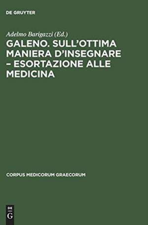 Galeno. Sull'ottima maniera d'insegnare esortazione alle medicina de Adelmo Barigazzi