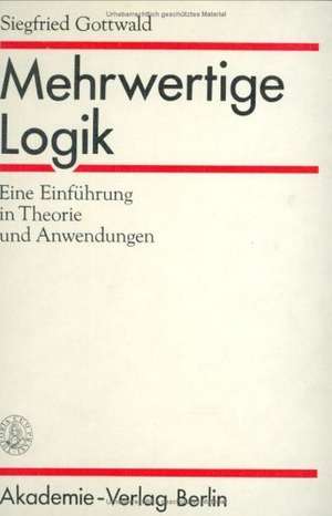 Mehrwertige Logik: Eine Einführung in Theorie und Anwendungen de Siegfried Gottwald