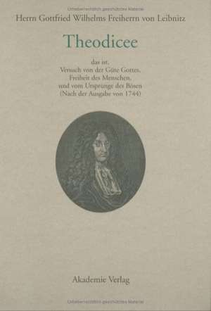 Herrn Gottfried Wilhelms Freiherrn von Leibnitz Theodicee: Das ist, Versuch von der Güte Gottes, Freiheit des Menschen, und vom Ursprunge des Bösen de Hubert Horstmann