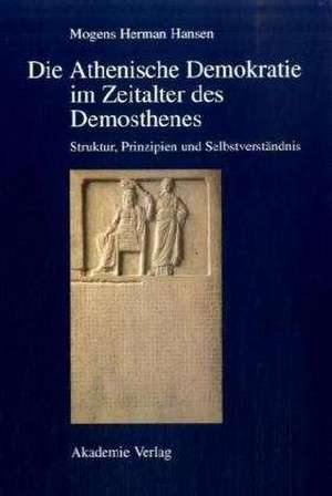 Die Athenische Demokratie im Zeitalter des Demosthenes: Struktur, Prinzipien und Selbstverständnis de Mogens Herman Hansen