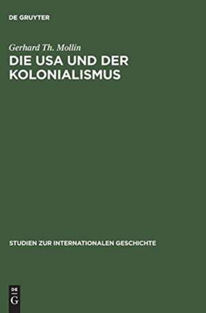 Die USA und der Kolonialismus: Amerika als Partner und Nachfolger der belgischen Macht in Afrika 1939–1965 de Gerhard Th. Mollin