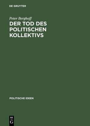 Der Tod des politischen Kollektivs: Politische Religion und das Sterben und Töten für Volk, Nation und Rasse de Peter Berghoff