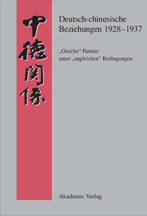 Deutsch-chinesische Beziehungen 1928-1937: "Gleiche" Partner unter "ungleichen" Bedingungen: Eine Quellensammlung de Bernd Martin