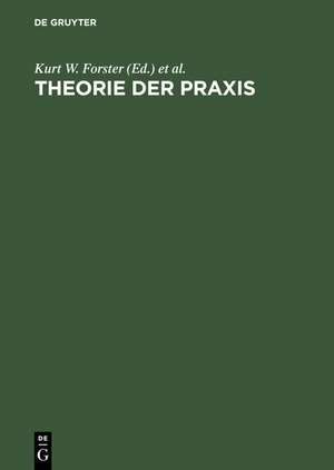 Theorie der Praxis: Leon Battista Alberti als Humanist und Theoretiker der bildenden Künste de Kurt W. Forster