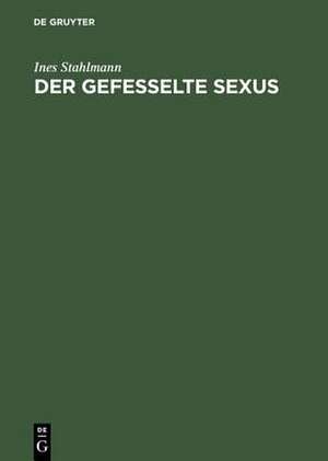 Der gefesselte Sexus: Weibliche Keuschheit und Askese im Westen des Römischen Reiches de Ines Stahlmann