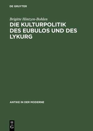 Die Kulturpolitik des Eubulos und des Lykurg: Die Denkmäler- und Bauprojekte in Athen zwischen 355 und 322 v. Chr. de Brigitte Hintzen-Bohlen