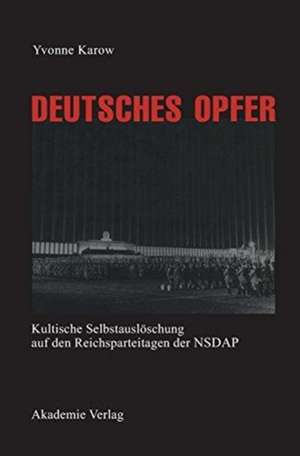 Deutsches Opfer: Kultische Selbstauslöschung auf den Reichsparteitagen der NSDAP de Yvonne Karow