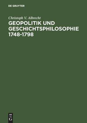 Geopolitik und Geschichtsphilosophie 1748–1798 de Christoph V. Albrecht