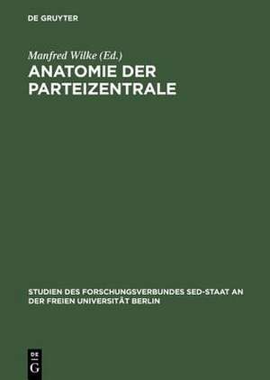 Anatomie der Parteizentrale: Die KPD/SED auf dem Weg zur Macht de Manfred Wilke