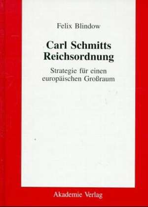 Carl Schmitts Reichsordnung: Strategie für einen europäischen Großraum de Felix Blindow