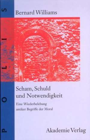 Scham, Schuld und Notwendigkeit: Eine Wiederbelebung antiker Begriffe der Moral de Bernard Williams