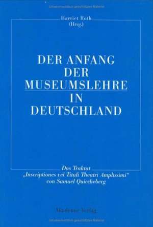 Der Anfang der Museumslehre in Deutschland: Das Traktat "Inscriptiones vel Tituli Theatri Amplissimi" Lateinisch - Deutsch de Harriet Roth