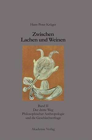 Zwischen Lachen und Weinen: Band II: Der dritte Weg Philosophischer Anthropologie und die Geschlechterfrage de Hans-Peter Krüger