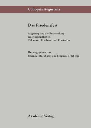 Das Friedensfest: Augsburg und die Entwicklung einer neuzeitlichen europäischen Toleranz-, Friedens- und Festkultur de Johannes Burkhardt