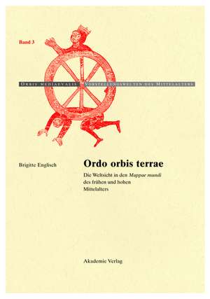 Ordo Orbis Terrae: Die Weltsicht in den Mappae mundi des frühen und hohen Mittelalters de Brigitte Englisch