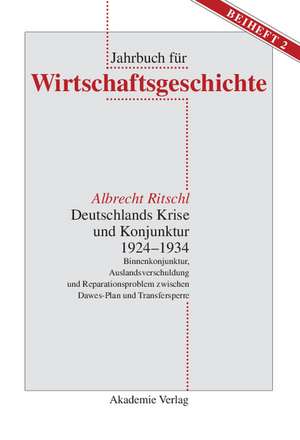 Deutschlands Krise und Konjunktur 1924–1934: Binnenkonjunktur, Auslandsverschuldung und Reparationsproblem zwischen
Dawes-Plan und Transfersperre de Albrecht Ritschl