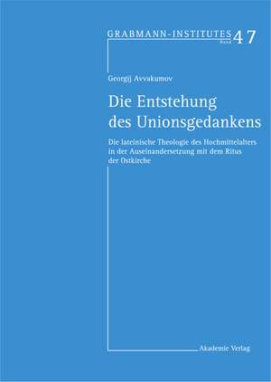 Die Entstehung des Unionsgedankens: Die lateinische Theologie des Hochmittelalters in der Auseinandersetzung mit dem Ritus der Ostkirche de Yury Georgij Avvakumov