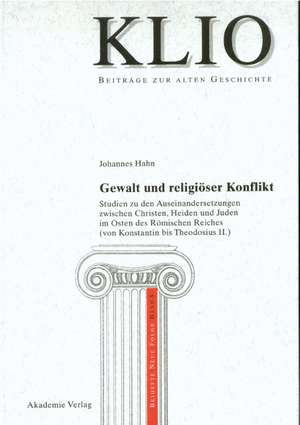 Gewalt und religiöser Konflikt: Studien zu den Auseinandersetzungen zwischen Christen, Heiden und Juden im Osten des Römischen Reiches (von Konstantin bis Theodosius II.) de Johannes Hahn