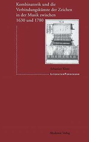 Kombinatorik und die Verbindungskünste der Zeichen in der Musik zwischen 1630 und 1780 de Sebastian Klotz