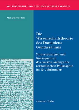 Die Wissenschaftstheorie des Dominicus Gundissalinus: Voraussetzungen und Konsequenzen des zweiten Anfangs
der aristotelischen Philosophie im 12. Jahrhundert de Alexander Fidora