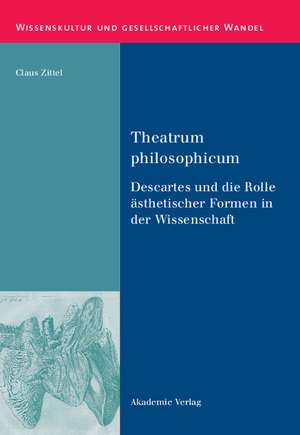 Theatrum philosophicum: Descartes und die Rolle ästhetischer Formen in der Wissenschaft de Claus Zittel