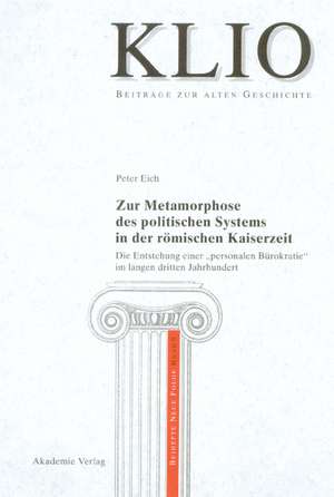 Zur Metamorphose des politischen Systems in der römischen Kaiserzeit: Die Entstehung einer "personalen Bürokratie" im langen dritten Jahrhundert de Peter Eich