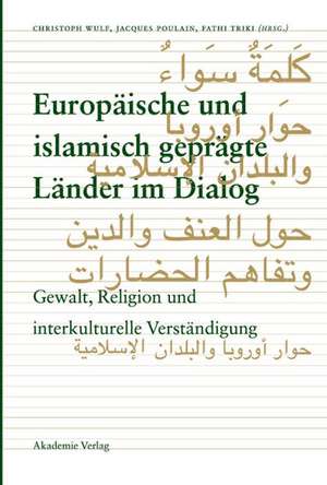 Europäische und islamisch geprägte Länder im Dialog: Gewalt, Religion und interkulturelle Verständigung de Christoph Wulf