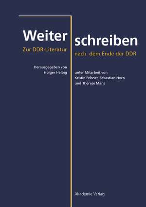 Weiterschreiben: Zur DDR-Literatur nach dem Ende der DDR de Holger Helbig