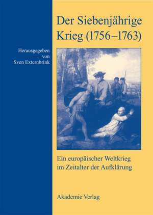 Der Siebenjährige Krieg (1756–1763): Ein europäischer Weltkrieg im Zeitalter der Aufklärung de Sven Externbrink