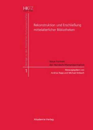 Rekonstruktion und Erschließung mittelalterlicher Bibliotheken: Neue Formen der Handschriftenpräsentation de Andrea Rapp