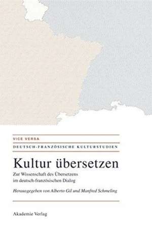 Kultur übersetzen: Zur Wissenschaft des Übersetzens im deutsch-französischen Dialog de Alberto Gil