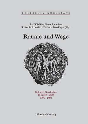 Räume und Wege: Jüdische Geschichte im Alten Reich 1300-1800 de Rolf Kießling