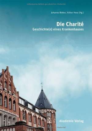 Die Charité: Geschichte(n) eines Krankenhauses de Johanna Bleker